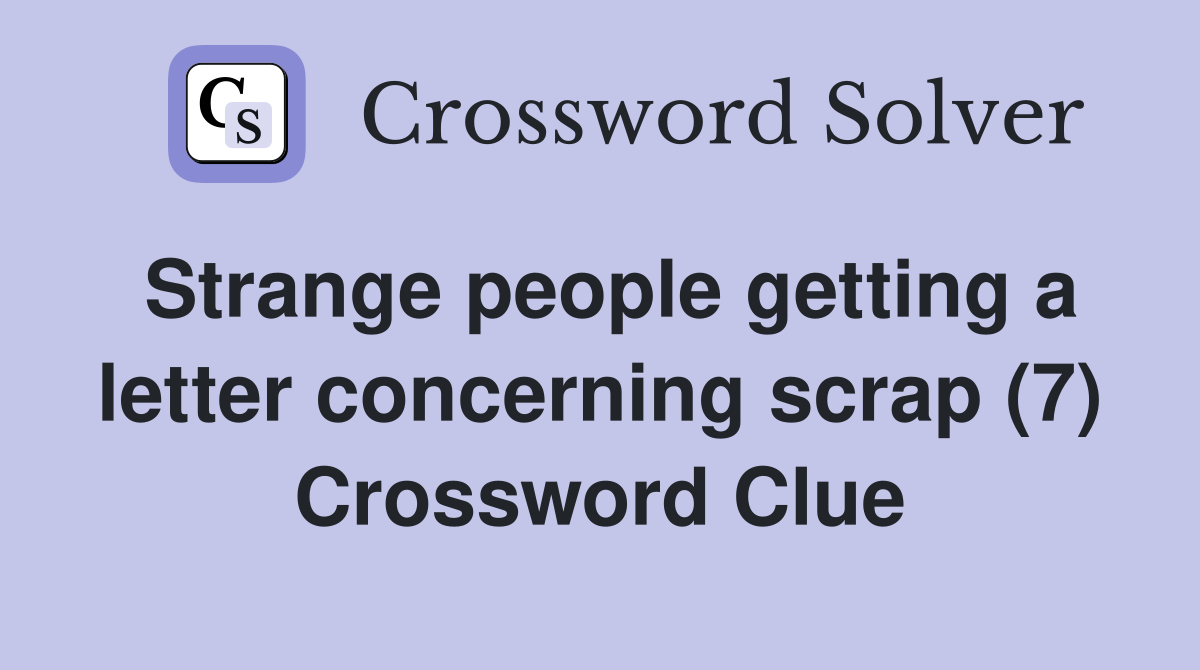 Strange people getting a letter concerning scrap (7) Crossword Clue